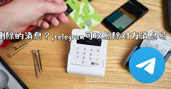 Telegram如何撤銷（Undo）一個剛剛刪除的消息？;telegram可以删除对方消息吗