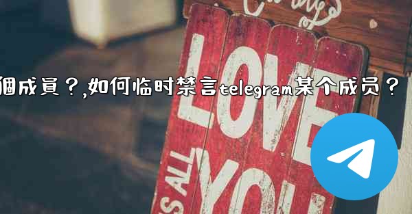 如何臨時禁言Telegram某個成員？,如何临时禁言telegram某个成员？