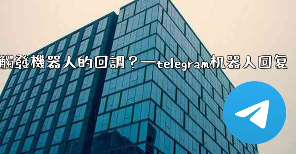Telegram如何讓內聯鍵盤按鈕觸發機器人的回調？—telegram机器人回复