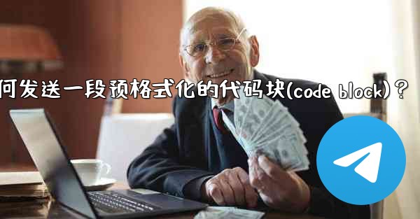 Telegram如何發送一段預格式化的代碼塊（Code Block）？—telegram如何发送一段预格式化的代码块(c