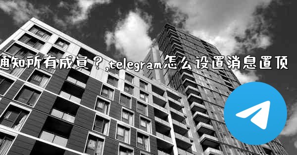 Telegram如何固定一條消息並通知所有成員？,telegram怎么设置消息置顶