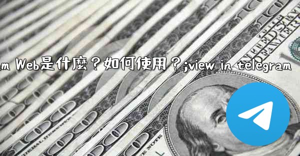 Telegram Web是什麼？如何使用？;view in telegram