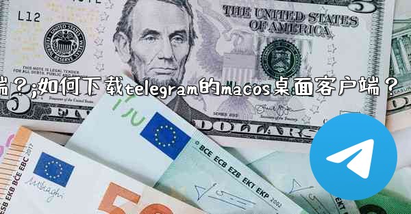 如何下載Telegram的macOS桌面客戶端？;如何下载telegram的macos桌面客户端？