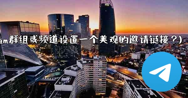 <b>如何為我的Telegram群組或頻道設置一個美觀的邀請鏈接？(如何为我的telegram群组或频道设置一个美观的邀请链接</b>