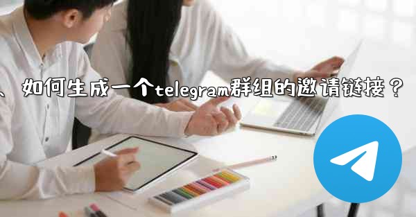<b>如何生成一個Telegram群組的邀請鏈接？、如何生成一个telegram群组的邀请链接？</b>