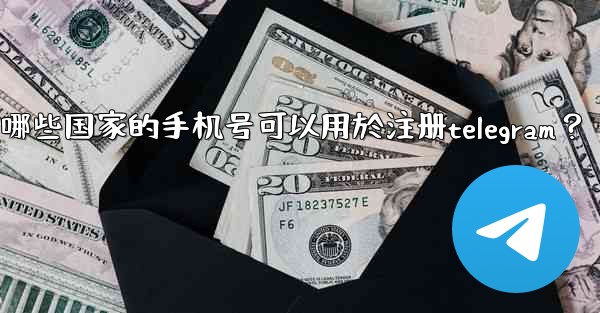 <b>哪些國家的手機號可以用於註冊Telegram？,哪些国家的手机号可以用於注册telegram？</b>