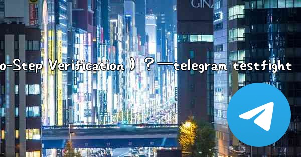 Telegram如何開啟兩步驗證（Two-Step Verification）？—telegram testfight