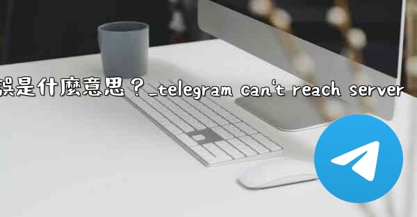 Telegram登入時提示「Flood wait」錯誤是什麼意思？_telegram can't reach serve