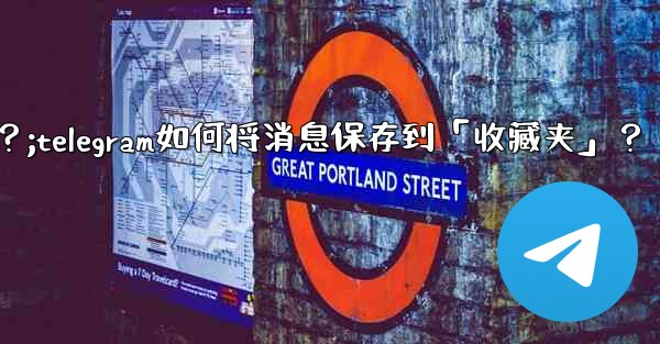Telegram如何將消息保存到「收藏夾」？;telegram如何将消息保存到「收藏夹」？