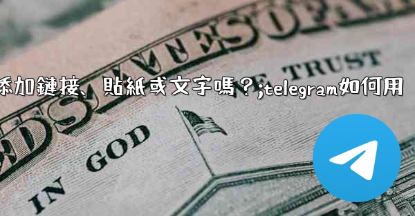 <b>Telegram可以在「故事」中添加鏈接、貼紙或文字嗎？;telegram如何用</b>
