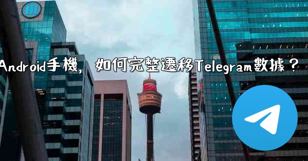 <b>從iPhone換到Android手機，如何完整遷移Telegram數據？</b>
