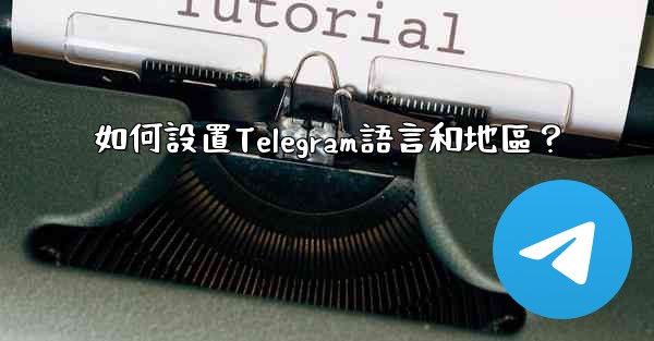 如何設置Telegram語言和地區？