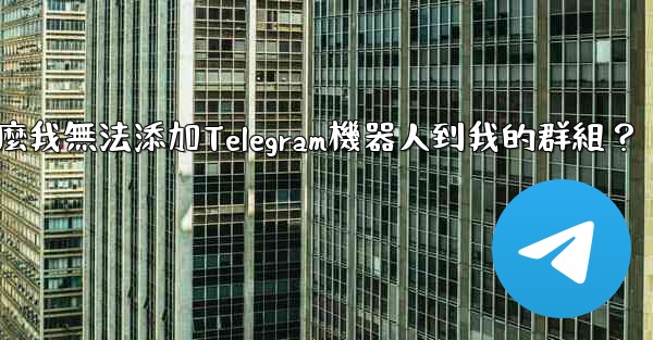 為什麼我無法添加Telegram機器人到我的群組？