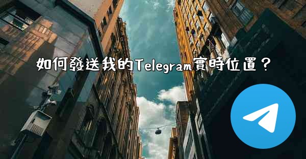 如何發送我的Telegram實時位置？
