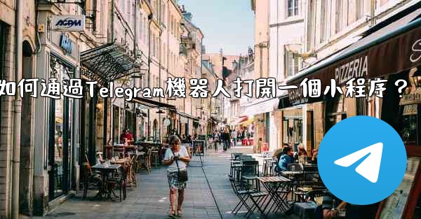 <b>如何通過Telegram機器人打開一個小程序？</b>
