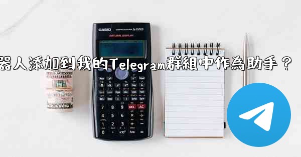 如何將Telegram機器人添加到我的Telegram群組中作為助手？