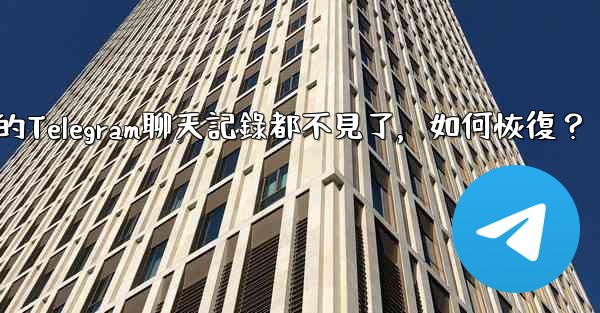 登入後我的Telegram聊天記錄都不見了，如何恢復？