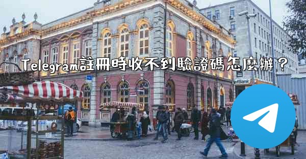 Telegram註冊時收不到驗證碼怎麼辦？