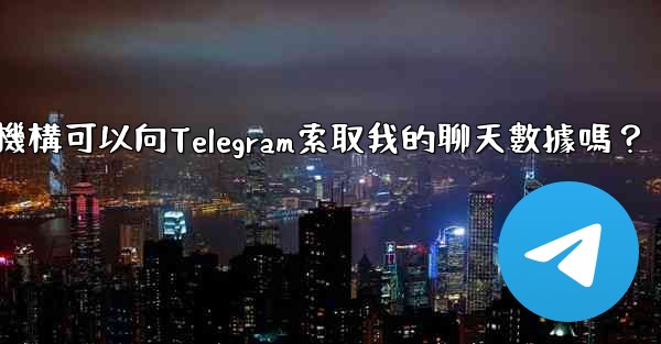 執法機構可以向Telegram索取我的聊天數據嗎？