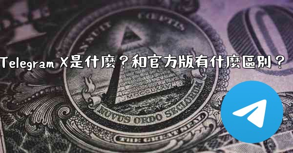 Telegram X是什麼？和官方版有什麼區別？