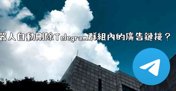 如何用機器人自動刪除Telegram群組內的廣告鏈接？