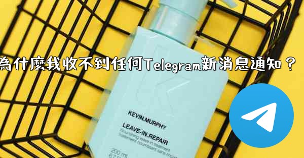 為什麼我收不到任何Telegram新消息通知？