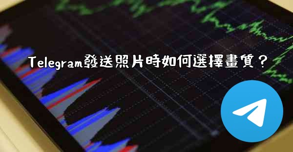 <b>Telegram發送照片時如何選擇畫質？</b>