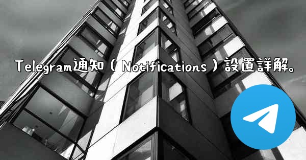 Telegram通知（Notifications）設置詳解。