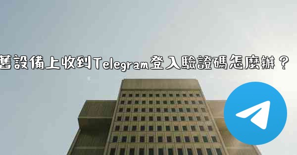 我無法在舊設備上收到Telegram登入驗證碼怎麼辦？