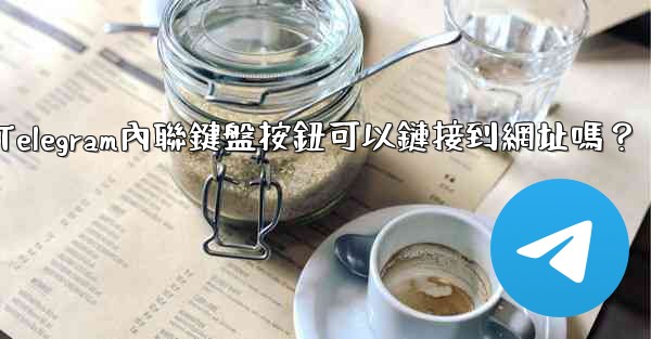Telegram內聯鍵盤按鈕可以鏈接到網址嗎？