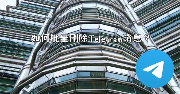 如何批量刪除Telegram消息？