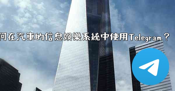 如何在汽車的信息娛樂系統中使用Telegram？