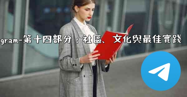 Telegram-第十四部分：社區、文化與最佳實踐