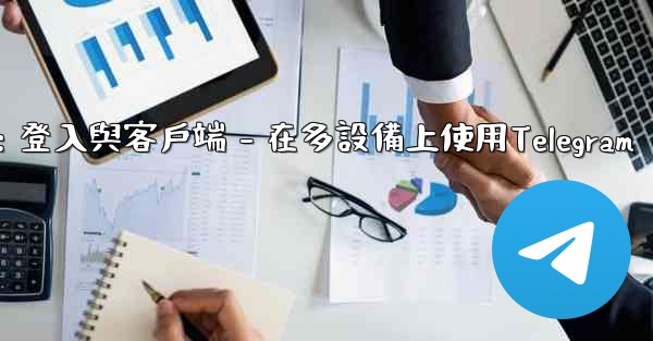 Telegram第三部分：登入與客戶端 - 在多設備上使用Telegram