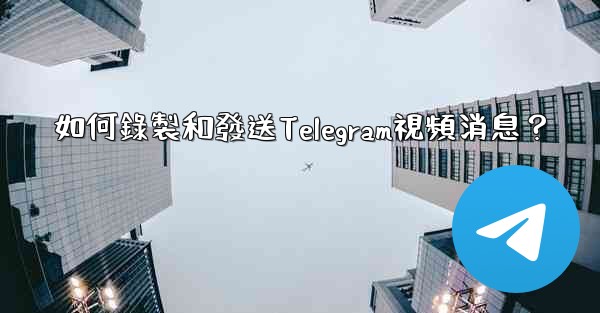<b>如何錄製和發送Telegram視頻消息？</b>