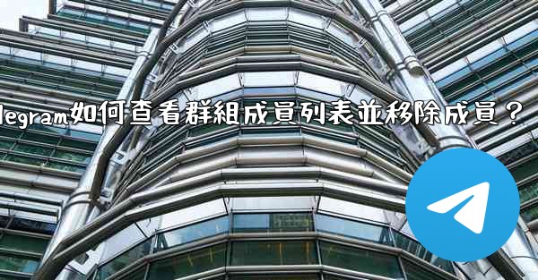 Telegram如何查看群組成員列表並移除成員？