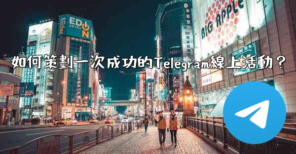 如何策劃一次成功的Telegram線上活動？