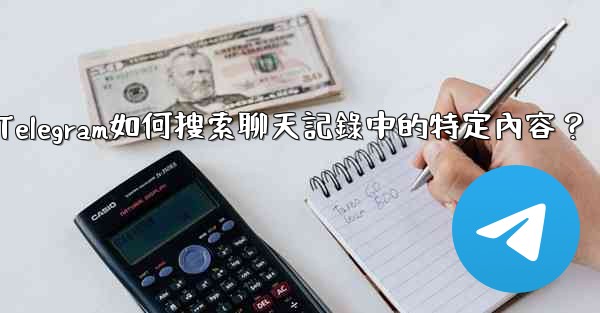 Telegram如何搜索聊天記錄中的特定內容？