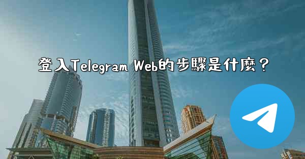 登入Telegram Web的步驟是什麼？