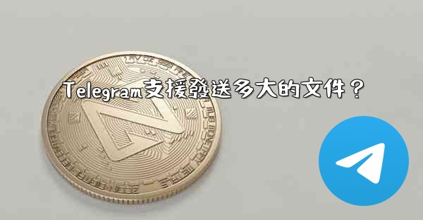 Telegram支援發送多大的文件？