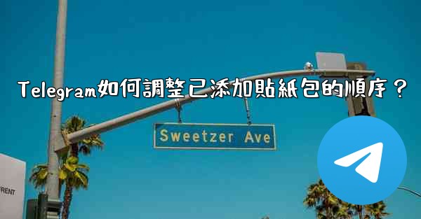 Telegram如何調整已添加貼紙包的順序？