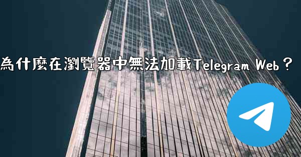 為什麼在瀏覽器中無法加載Telegram Web？