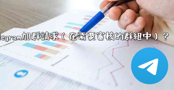 <b>如何批准或拒絕用戶的Telegram加群請求（在需要審核的群組中）？</b>