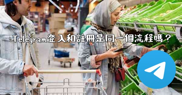 Telegram登入和註冊是同一個流程嗎？