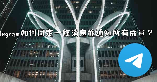 Telegram如何固定一條消息並通知所有成員？