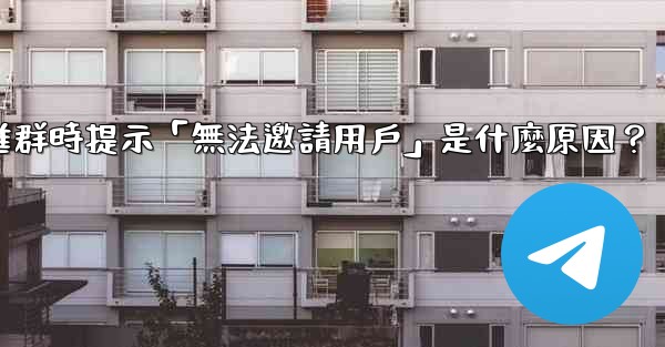 邀請Telegram好友進群時提示「無法邀請用戶」是什麼原因？