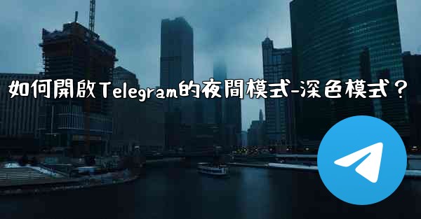 如何開啟Telegram的夜間模式-深色模式？