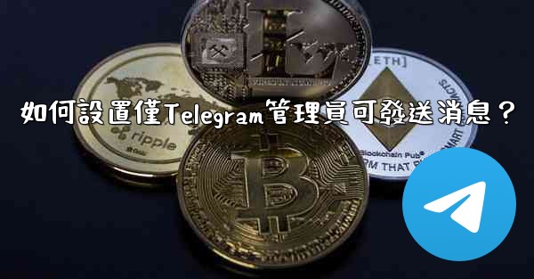<b>如何設置僅Telegram管理員可發送消息？</b>