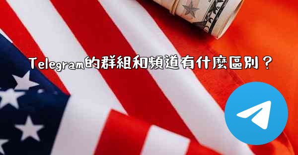 Telegram的群組和頻道有什麼區別？