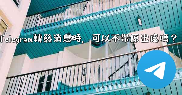 Telegram轉發消息時，可以不帶原出處嗎？